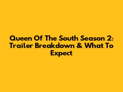 Queen Of The South Season 2: Trailer Breakdown & What To Expect