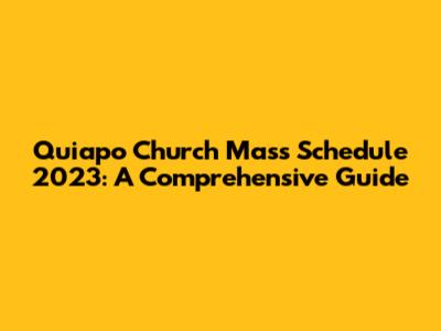 Quiapo Church Mass Schedule 2023: A Comprehensive Guide