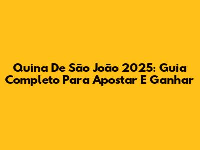 Quina De São João 2025: Guia Completo Para Apostar E Ganhar
