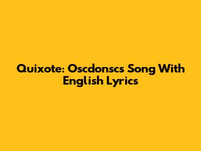 Quixote: Oscdonsc's Song With English Lyrics