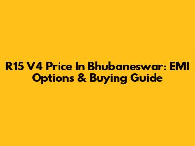 R15 V4 Price In Bhubaneswar: EMI Options & Buying Guide