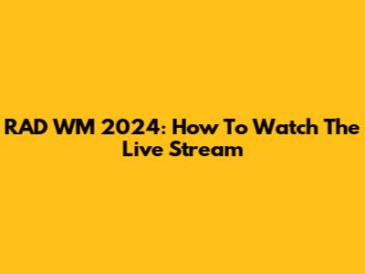 RAD WM 2024: How To Watch The Live Stream