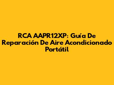 RCA AAPR12XP: Guía De Reparación De Aire Acondicionado Portátil