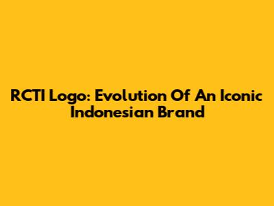RCTI Logo: Evolution Of An Iconic Indonesian Brand