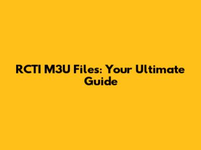 RCTI M3U Files: Your Ultimate Guide