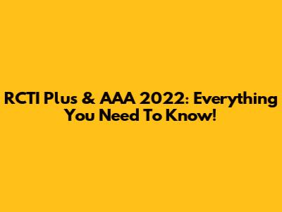 RCTI Plus & AAA 2022: Everything You Need To Know!
