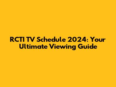 RCTI TV Schedule 2024: Your Ultimate Viewing Guide