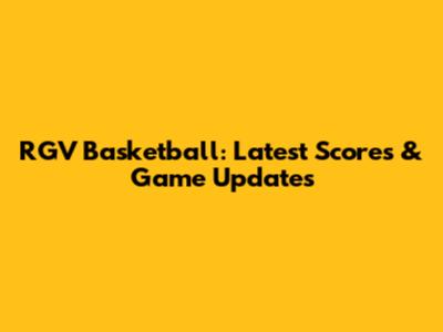 RGV Basketball: Latest Scores & Game Updates