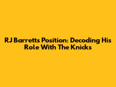 RJ Barrett's Position: Decoding His Role With The Knicks