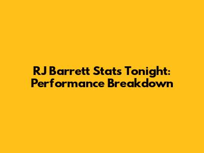 RJ Barrett Stats Tonight: Performance Breakdown