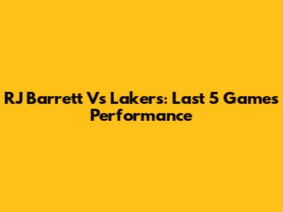 RJ Barrett Vs Lakers: Last 5 Games Performance