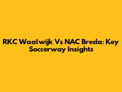 RKC Waalwijk Vs NAC Breda: Key Soccerway Insights