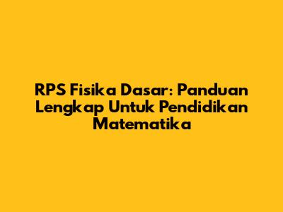 RPS Fisika Dasar: Panduan Lengkap Untuk Pendidikan Matematika