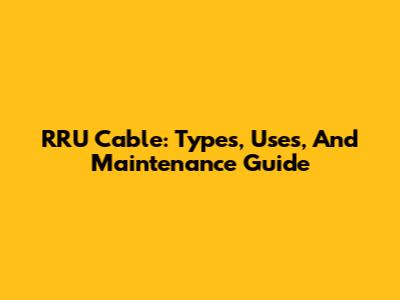 RRU Cable: Types, Uses, And Maintenance Guide