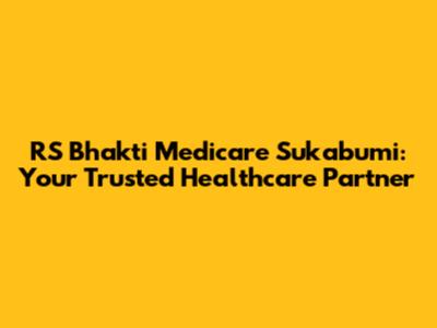 RS Bhakti Medicare Sukabumi: Your Trusted Healthcare Partner