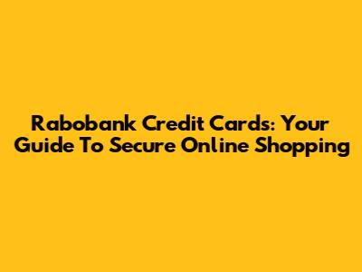 Rabobank Credit Cards: Your Guide To Secure Online Shopping