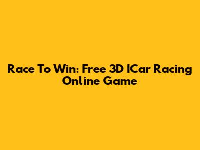 Race To Win: Free 3D ICar Racing Online Game