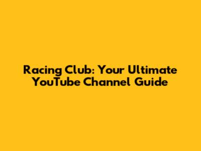 Racing Club: Your Ultimate YouTube Channel Guide