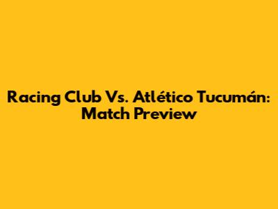 Racing Club Vs. Atlético Tucumán: Match Preview