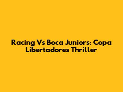 Racing Vs Boca Juniors: Copa Libertadores Thriller