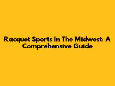 Racquet Sports In The Midwest: A Comprehensive Guide