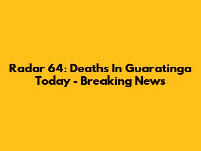 Radar 64: Deaths In Guaratinga Today - Breaking News