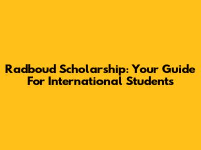 Radboud Scholarship: Your Guide For International Students