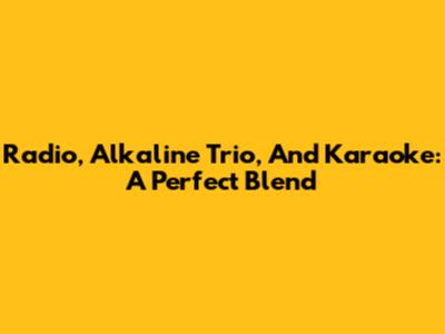 Radio, Alkaline Trio, And Karaoke: A Perfect Blend