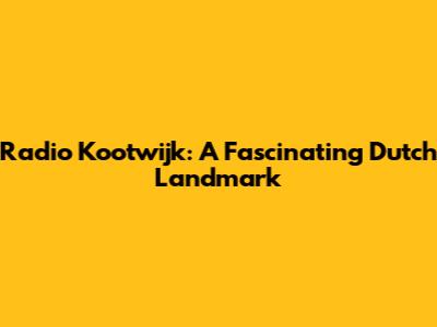 Radio Kootwijk: A Fascinating Dutch Landmark