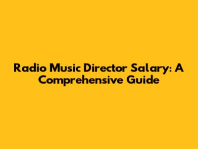 Radio Music Director Salary: A Comprehensive Guide