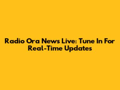 Radio Ora News Live: Tune In For Real-Time Updates
