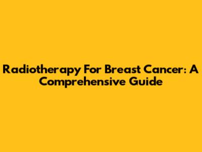 Radiotherapy For Breast Cancer: A Comprehensive Guide