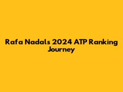 Rafa Nadal's 2024 ATP Ranking Journey