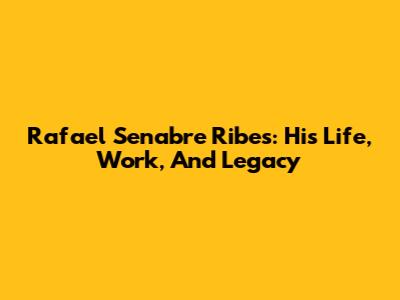 Rafael Senabre Ribes: His Life, Work, And Legacy