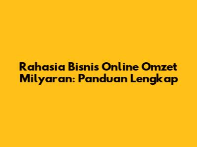 Rahasia Bisnis Online Omzet Milyaran: Panduan Lengkap