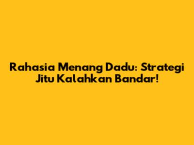 Rahasia Menang Dadu: Strategi Jitu Kalahkan Bandar!