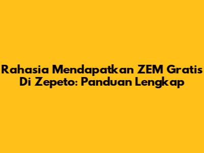 Rahasia Mendapatkan ZEM Gratis Di Zepeto: Panduan Lengkap