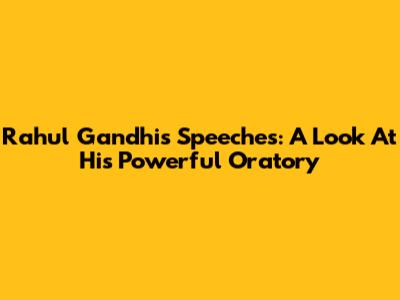Rahul Gandhi's Speeches: A Look At His Powerful Oratory