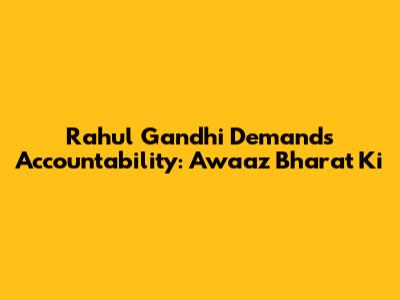 Rahul Gandhi Demands Accountability: Awaaz Bharat Ki