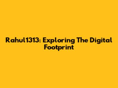 Rahul1313: Exploring The Digital Footprint