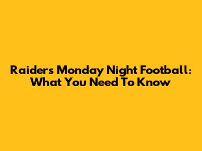 Raiders Monday Night Football: What You Need To Know