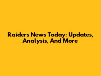 Raiders News Today: Updates, Analysis, And More