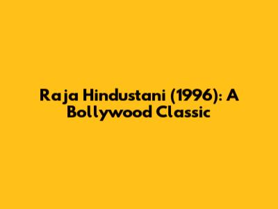 Raja Hindustani (1996): A Bollywood Classic