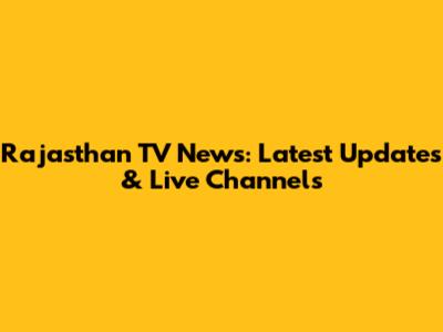Rajasthan TV News: Latest Updates & Live Channels