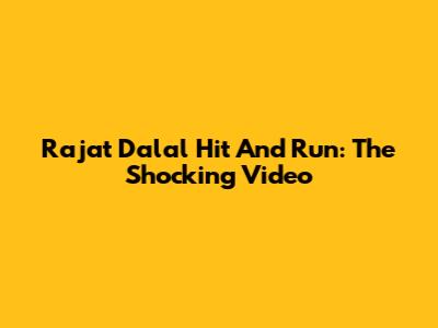Rajat Dalal Hit And Run: The Shocking Video