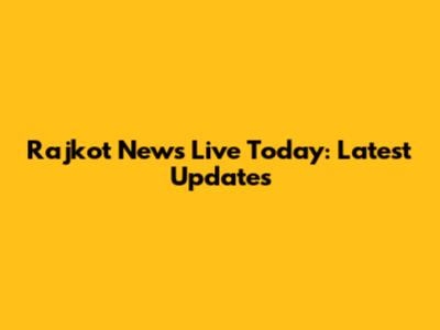 Rajkot News Live Today: Latest Updates