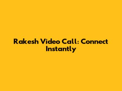 Rakesh Video Call: Connect Instantly
