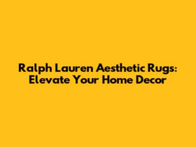 Ralph Lauren Aesthetic Rugs: Elevate Your Home Decor
