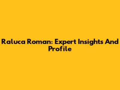 Raluca Roman: Expert Insights And Profile