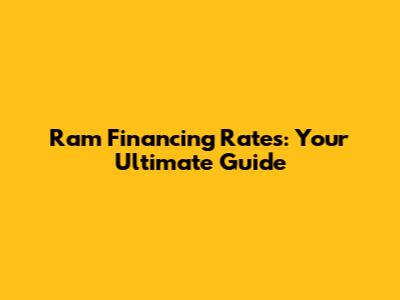 Ram Financing Rates: Your Ultimate Guide